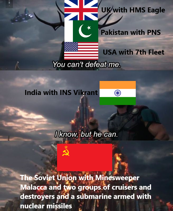 米 UK with HMS Eagle Pakistan with PNS USA with 7th Fleet You can't defeat me. India with INS Vikrant I know, but he can. The Soviet Union with Minesweeper Malacca and two groups of cruisers and destroyers and a submarine armed with nuclear missiles