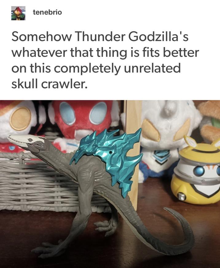 tenebrio Somehow Thunder Godzilla's whatever that thing is fits better on this completely unrelated skull crawler.