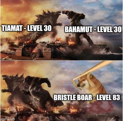 TIAMAT-LEVEL 30 BAHAMUT-LEVEL 30 imgflip.com BRISTLE BOAR-LEVEL 83