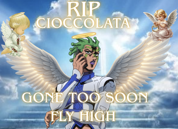 RIP CIOCCOLATA GONE TOO SOON FLY HIGH