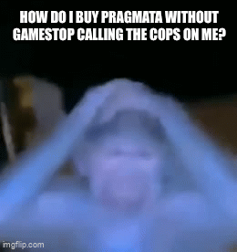 HOW DO I BUY PRAGMATA WITHOUT GAMESTOP CALLING THE COPS ON ME? imgflip.com