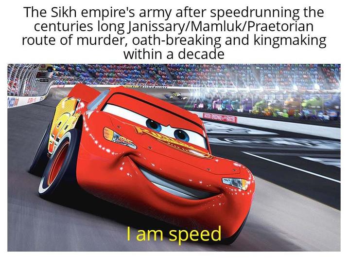 The Sikh empire's army after speedrunning the centuries long Janissary/Mamluk/Praetorian route of murder, oath-breaking and kingmaking within a decade I am speed