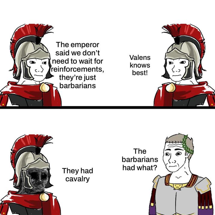 The emperor said we don't Valens need to wait for knows reinforcements, best! they're just barbarians The barbarians had what? They had cavalry