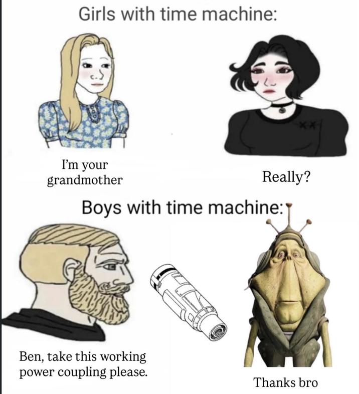 Girls with time machine: I'm your grandmother Really? Boys with time machine: Ben, take this working power coupling please. Thanks bro