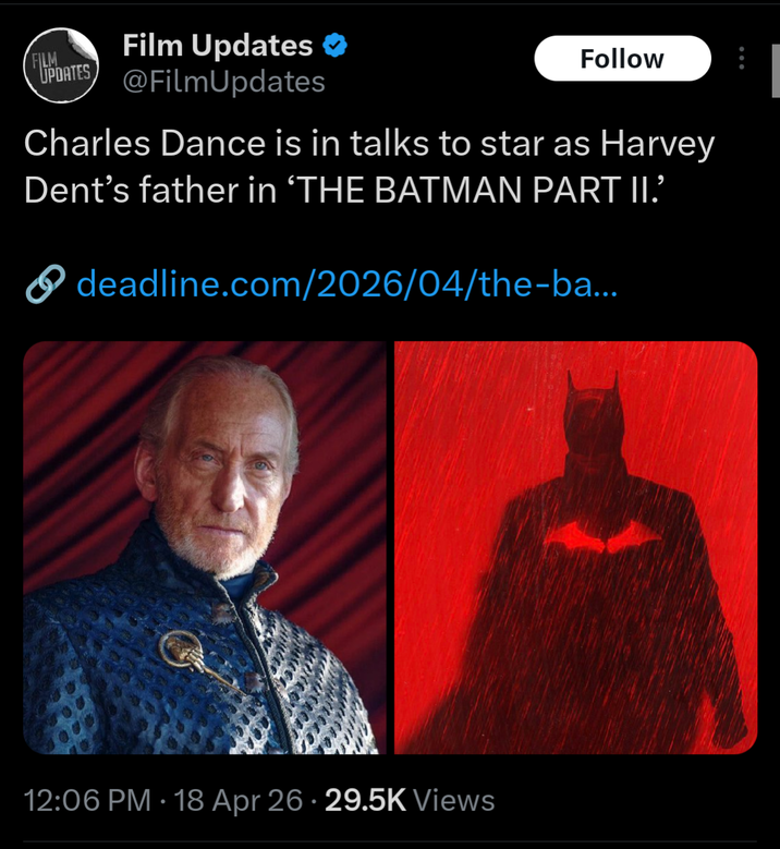 FILM Film Updates ❤ FUPDATES @Film Updates Follow Charles Dance is in talks to star as Harvey Dent's father in 'THE BATMAN PART II.' deadline.com/2026/04/the-ba... • . 12:06 PM 18 Apr 26 · 29.5K Views