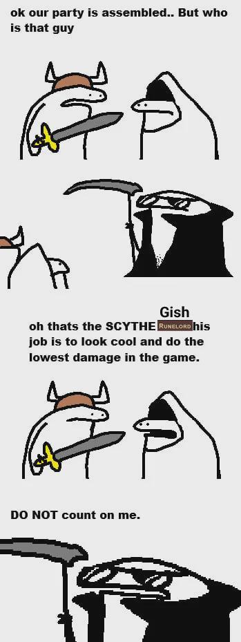 ok our party is assembled.. But who is that guy Gish oh thats the SCYTHE RUNELORD his job is to look cool and do the lowest damage in the game. DO NOT count on me.
