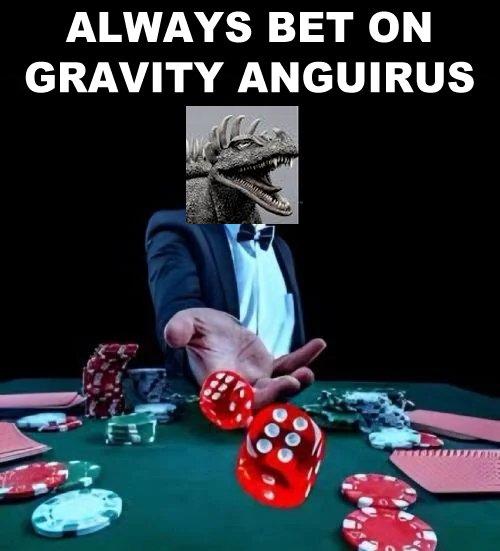 ALWAYS BET ON GRAVITY ANGUIRUS
