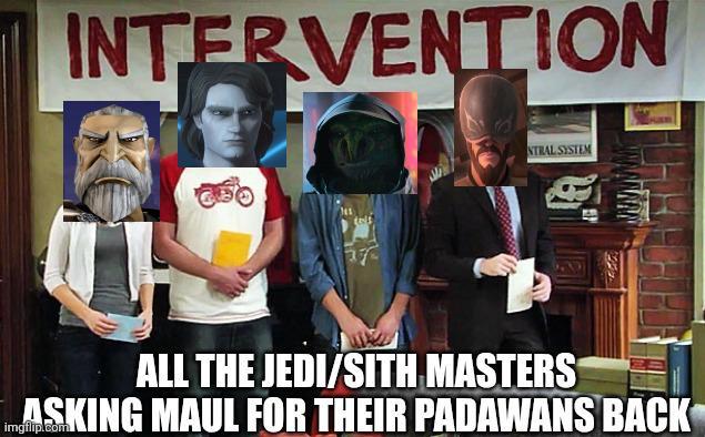 INTERVENTION NTRAL SYSTEM ALL THE JEDI/SITH MASTERS ASKING MAUL FOR THEIR PADAWANS BACK