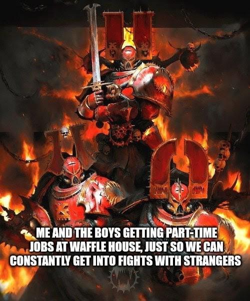 ME AND THE BOYS GETTING PART-TIME JOBS AT WAFFLE HOUSE, JUST SO WE CAN CONSTANTLY GET INTO FIGHTS WITH STRANGERS