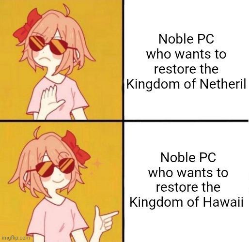 imgflip.com Noble PC who wants to restore the Kingdom of Netheril Noble PC who wants to restore the Kingdom of Hawaii