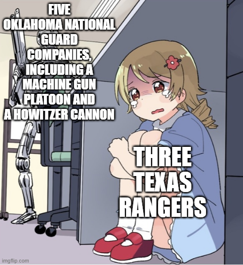 FIVE OKLAHOMA NATIONAL GUARD COMPANIES, INCLUDING A MACHINE GUN PLATOON AND A HOWITZER CANNON THREE TEXAS RANGERS imgflip.com