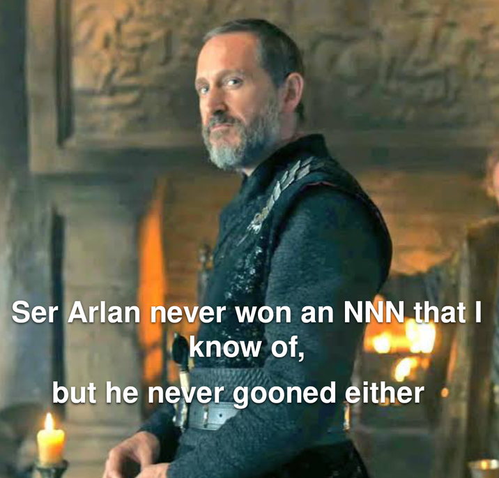 Ser Arlan never won an NNN that I know of, but he never gooned either