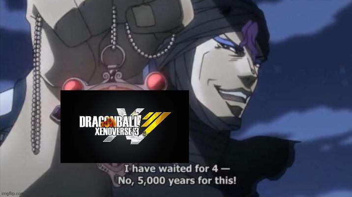 DRAGONBALL XENOVERSE 3 imgflip.com I have waited for 4- No, 5,000 years for this!