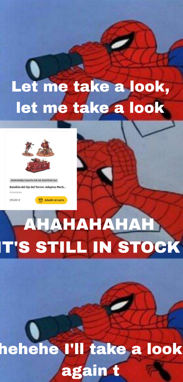 Let me take a look, let me take a look DISPONIBLE HASTA FIN DE EXISTENCIAS Batallón del ojo del Terror: Adeptus Mech... Novedades 135,00 € Añadir al carro AHAHAHAHAH IT'S STILL IN STOCK hehehe I'll take a look again t