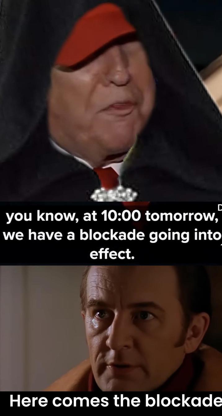 you know, at 10:00 tomorrow, we have a blockade going into effect. Here comes the blockade