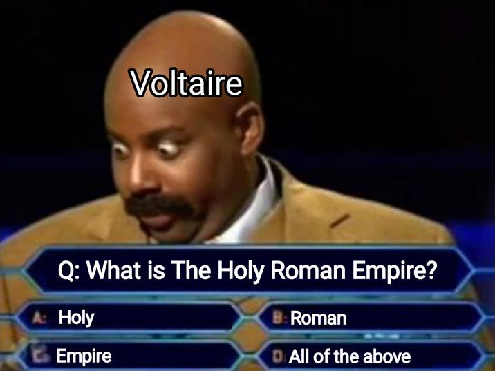 Voltaire Q: What is The Holy Roman Empire? A: Holy Empire B: Roman D. All of the above