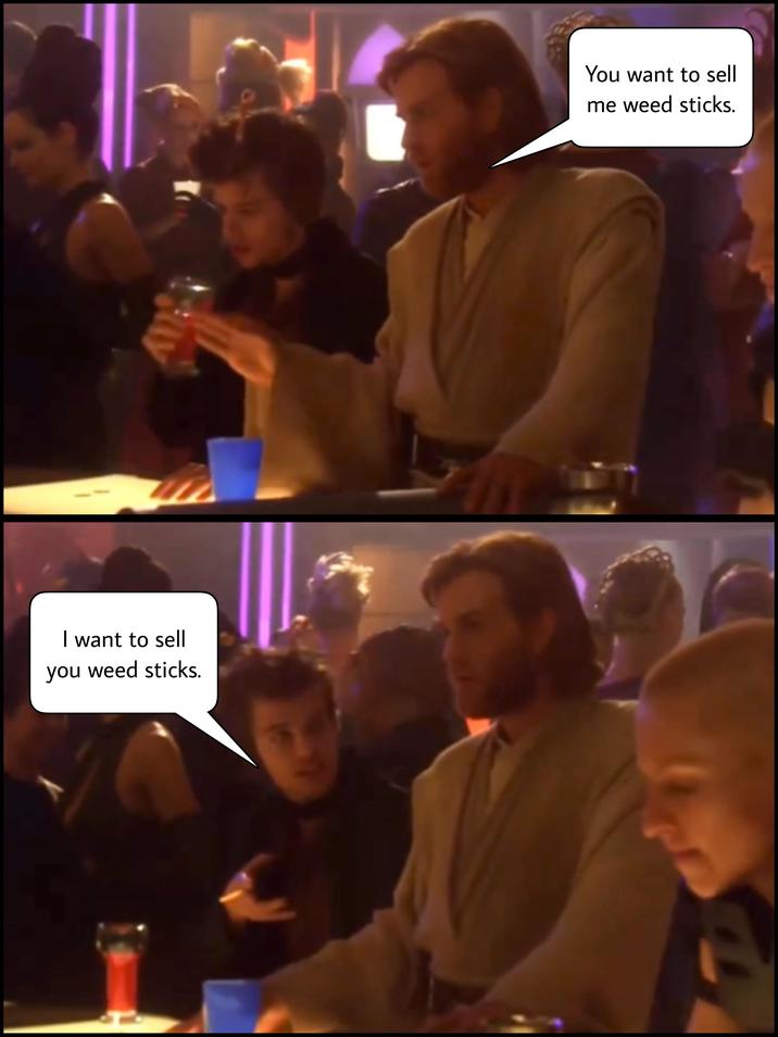 I want to sell you weed sticks. You want to sell me weed sticks.