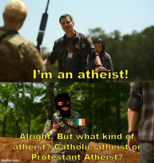 I'm an atheist! Alright. But what kind of atheist? Catholic atheist or imgflip.com Protestant Atheist?
