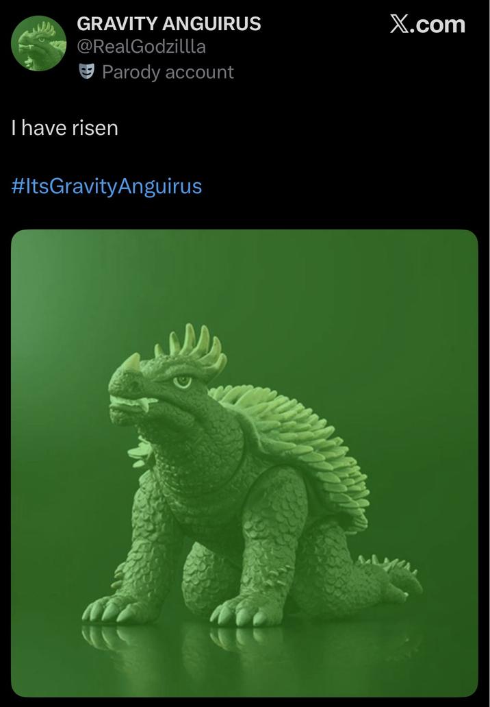GRAVITY ANGUIRUS @RealGodzillla Parody account I have risen #ItsGravityAnguirus X.com