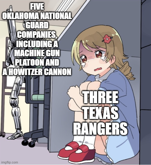 FIVE OKLAHOMA NATIONAL GUARD COMPANIES, INCLUDING A MACHINE GUN PLATOON AND HOWITZER CANNON imgflip.com THREE TEXAS RANGERS