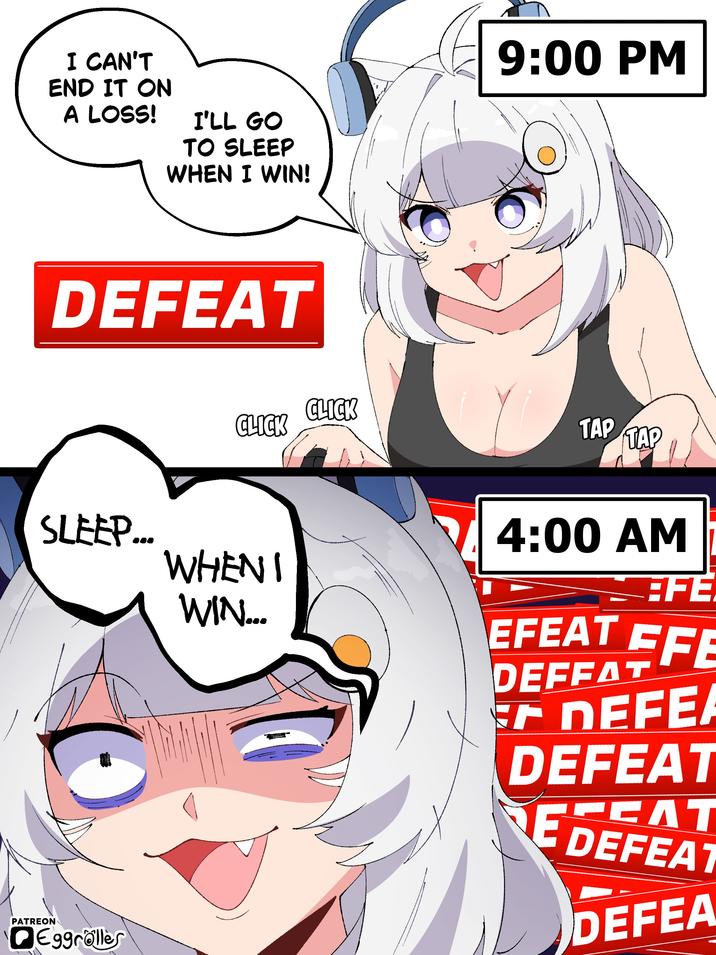 I CAN'T END IT ON A LOSS! I'LL GO TO SLEEP WHEN I WIN! 9:00 PM DEFEAT SLEEP... PATREON Eggroller CLICK WHEN I WIN... CLICK TAP TAP 4:00 AM AFE EFEAT EFE DEFFAT DEFE DEFEAT EDEFEAT FEAT DEFEA