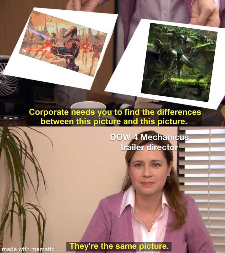 NO DO Corporate needs you to find the differences between this picture and this picture. DOW 4 Mechanicus trailer director made with mematic They're the same picture.