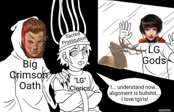 Big Crimson Oath Sacred Prostitution "LG" Clerics LG Gods I... understand now... alignment is b-------... I love tgirls! -DOOPISS