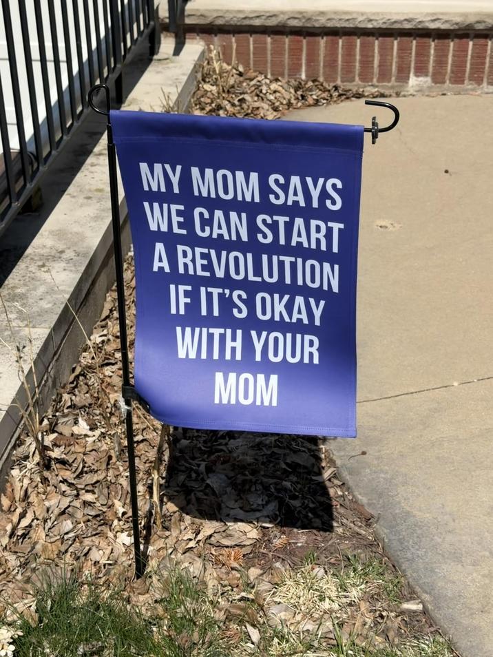 MY MOM SAYS WE CAN START A REVOLUTION IF IT'S OKAY WITH YOUR MOM