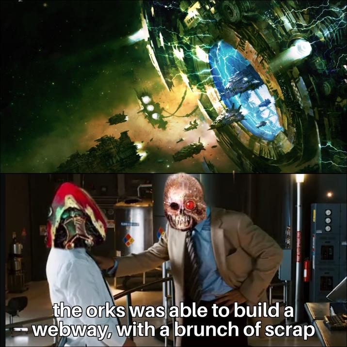 F the orks was able to build a webway, with a brunch of scrap