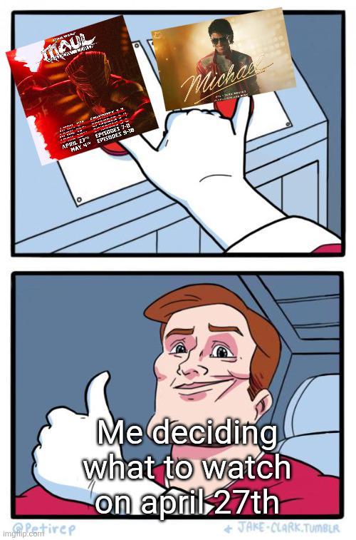 Imgflip.contirep MAUL APRIL 27 MAY 4 EPISODES 7-0 EPISODES 9-10 Michae Me deciding what to watch on april 27th JAKE-CLARK.TUMBLR