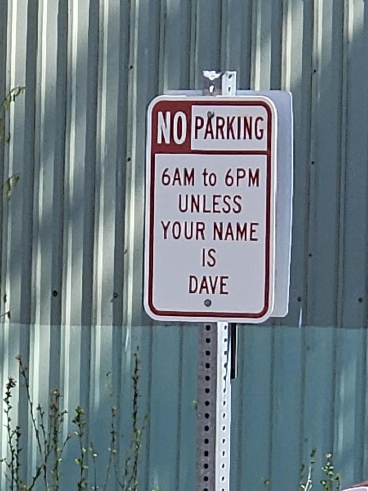NO PARKING 6AM to 6PM UNLESS YOUR NAME IS DAVE