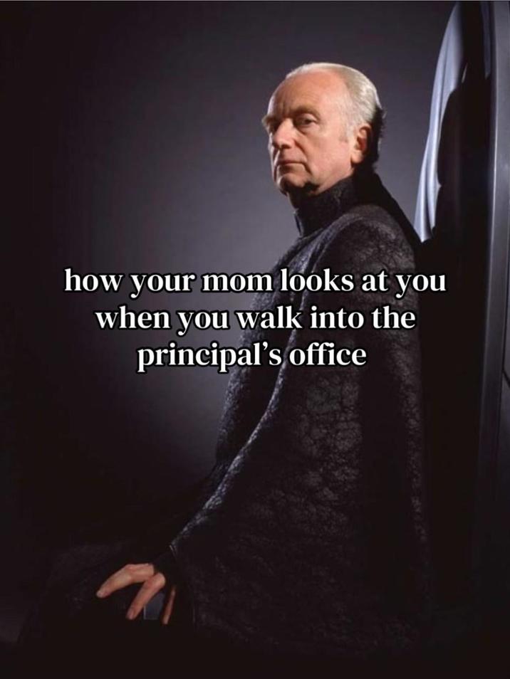 how your mom looks at you when you walk into the principal's office
