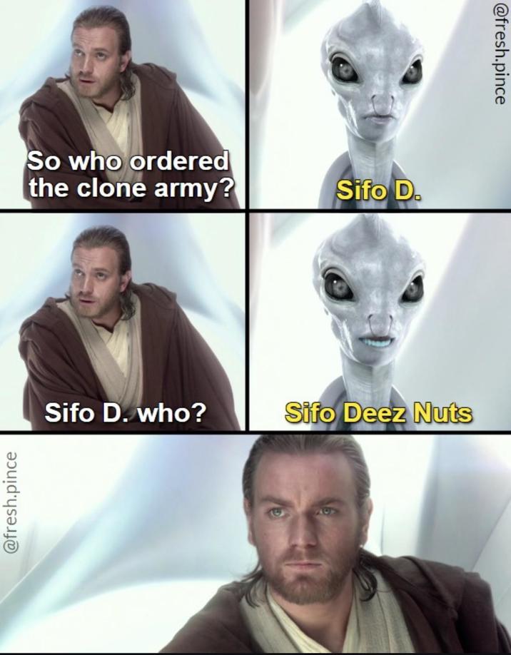 @fresh.pince So who ordered the clone army? Sifo D. Sifo D. who? Sifo Deez Nuts @fresh.pince