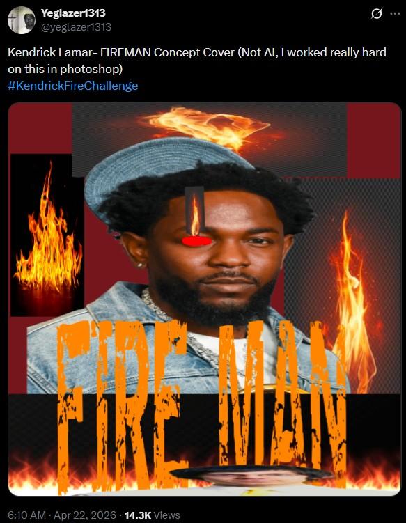 Yeglazer1313 @yeglazer1313 Ø ... Kendrick Lamar- FIREMAN Concept Cover (Not Al, I worked really hard on this in photoshop) #KendrickFireChallenge 6:10 AM - Apr 22, 2026 14.3K Views
