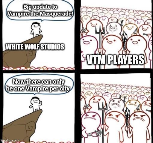 Big update to Vampire the Masquerade! WHITE WOLF STUDIOS Now there can only be one Vampire per city imgflip.com VTM PLAYERS