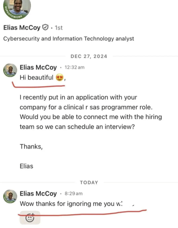 OPENTO Elias McCoy 1st Cybersecurity and Information Technology analyst Go DEC 27, 2024 Elias McCoy 12:32 am Hi beautiful . I recently put in an application with your company for a clinical r sas programmer role. Would you be able to connect me with the hiring. team so we can schedule an interview? Thanks, Elias TODAY Elias McCoy 8:29 am Wow thanks for ignoring me you w