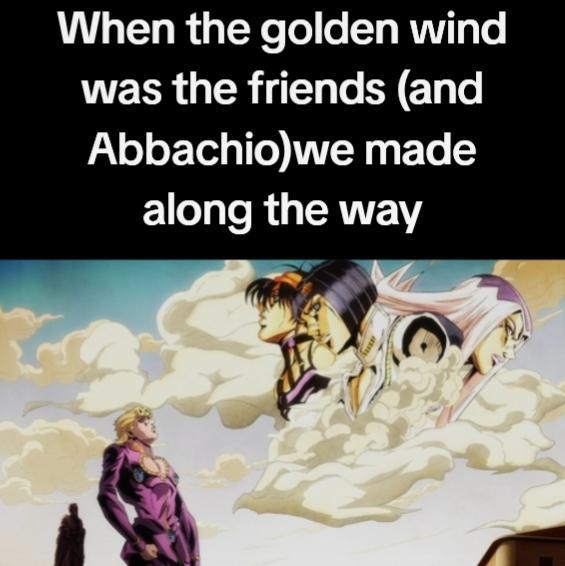 When the golden wind was the friends (and Abbachio)we made along the way