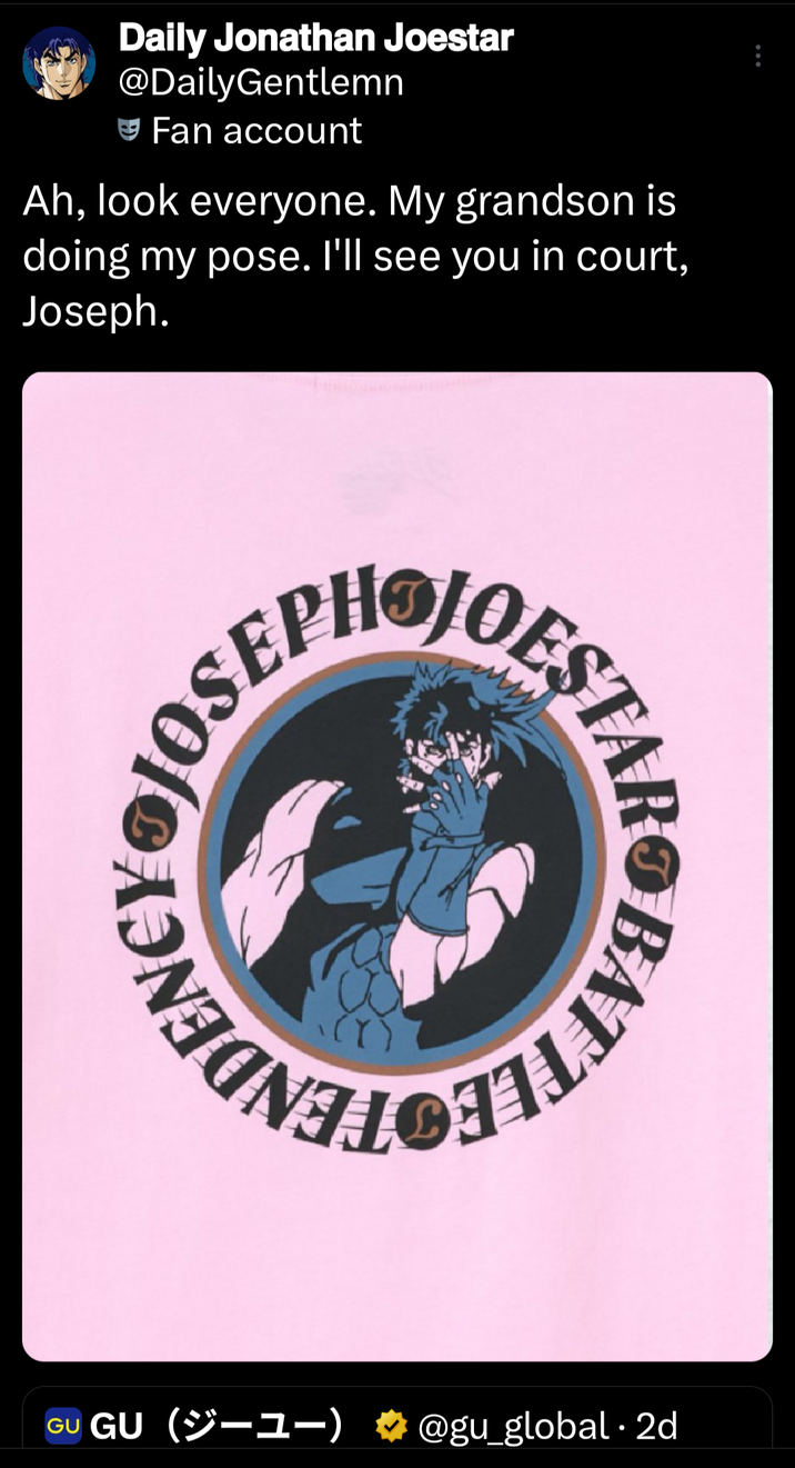 Daily Jonathan Joestar @DailyGentlemn Fan account Ah, look everyone. My grandson is doing my pose. I'll see you in court, Joseph. JOSEFHOJOESTAR DENCY RO BATTE GU GU (-1-) @gu_global. 2d