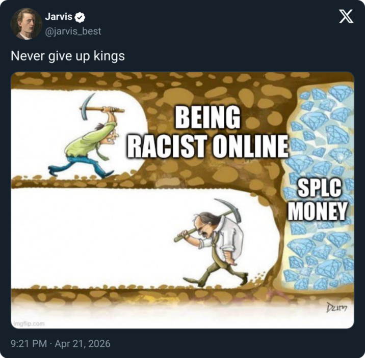 Jarvis @jarvis_best Never give up kings imgflip.com 9:21 PM - Apr 21, 2026 X BEING RACIST ONLINE SPLC MONEY Dum