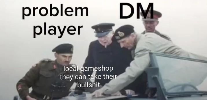 problem player DM local gameshop they can take their b-------