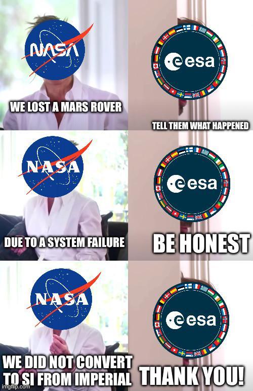 NASA eesa WE LOST A MARS ROVER TELL THEM WHAT HAPPENED NASA eesa DUE TO A SYSTEM FAILURE BE HONEST NASA eesa WE DID NOT CONVERT TO SI FROM IMPERIAL THANK YOU!