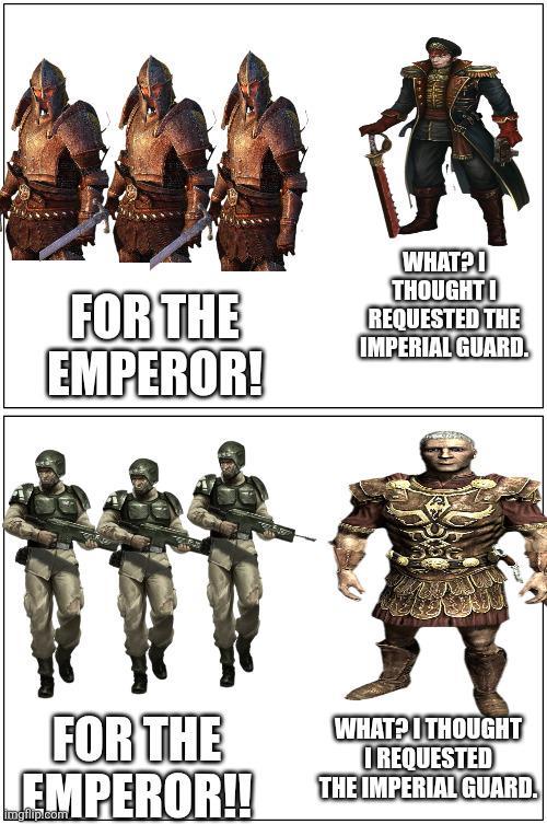 FOR THE EMPEROR! WHAT?! THOUGHT REQUESTED THE IMPERIAL GUARD. FOR THE EMPEROR!! imgflip.com WHAT? I THOUGHT I REQUESTED THE IMPERIAL GUARD.