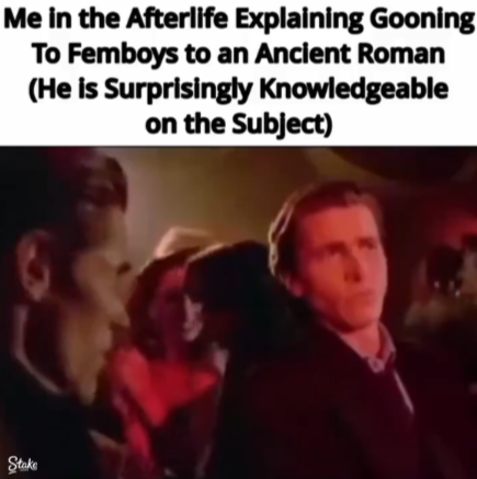Me in the Afterlife Explaining Gooning To Femboys to an Ancient Roman (He is Surprisingly Knowledgeable on the Subject) Stake