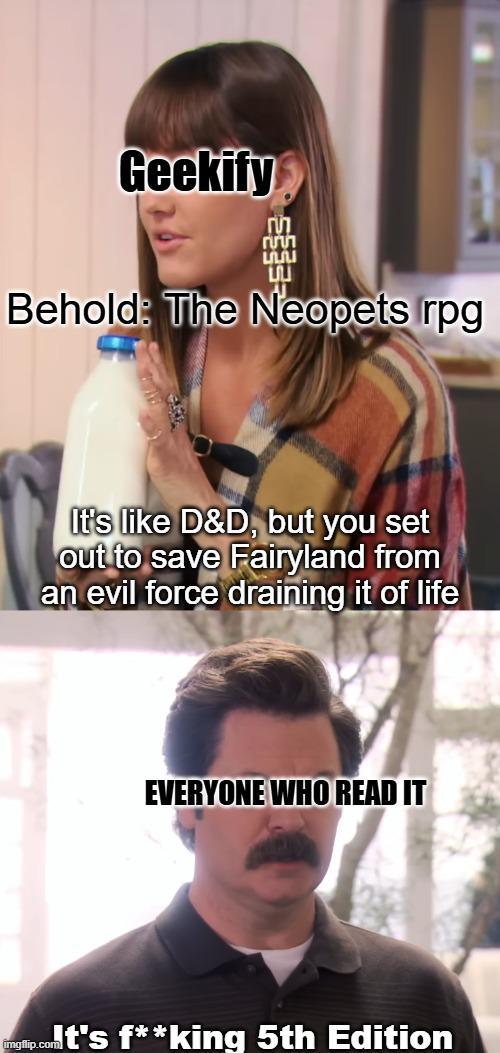 Geekify LU плл ய Behold: The Neopets rpg It's like D&D, but you set out to save Fairyland from an evil force draining it of life EVERYONE WHO READ IT Englip.comt's f**king 5th Edition