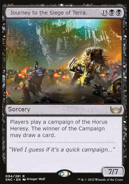 Journey to the Siege of Terra. 134 Sorcery Players play a campaign of the Horus Heresy. The winner of the Campaign may draw a card. "Well I guess if it's a quick campaign..." 7/7 094/281 R SNC EN Krieger Wolf TM & © 2022 Wizards of the Coast