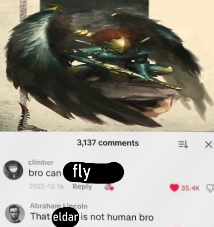3,137 comments EX climber bro can fly 2025-12-16 Reply Abraham Lincoln That eldar is not human bro 35.4K