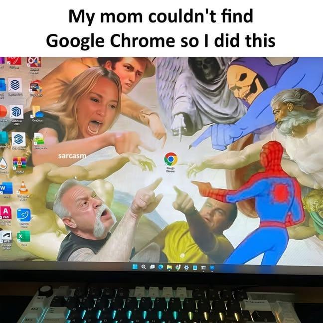 Susse W a A CAD ACS O MY Mi AA.S My mom couldn't find Google Chrome so I did this sarcasm
