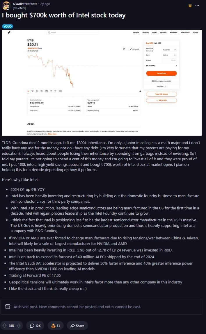 A famous /r/wallstreetbets post. The poster claims they put 700k in Intel stocks from their grandma's inheritance.