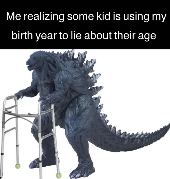 Me realizing some kid is using my birth year to lie about their age