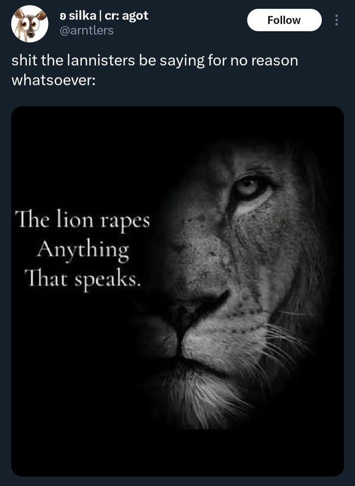 > silka | cr: agot @arntlers Follow s--- the lannisters be saying for no reason whatsoever: The lion rapes Anything That speaks.